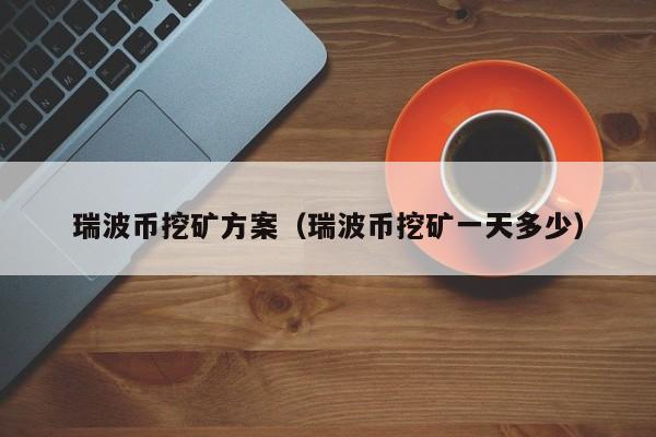免费挖瑞波币(免费挖瑞波币是真的吗)